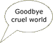 Goodbye cruel world